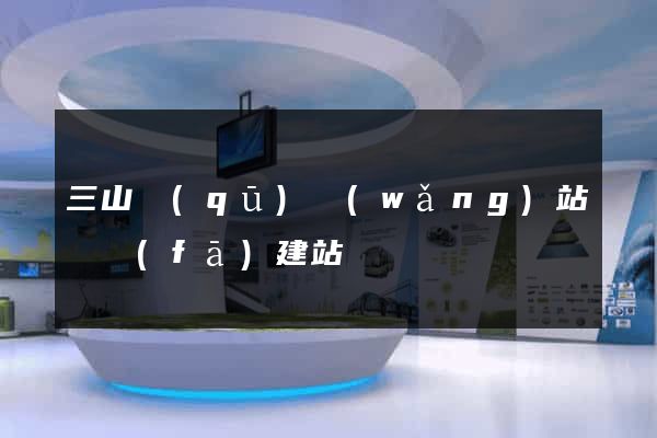 三山區(qū)網(wǎng)站開發(fā)建站
