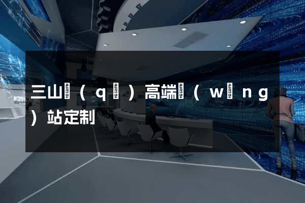 三山區(qū)高端網(wǎng)站定制