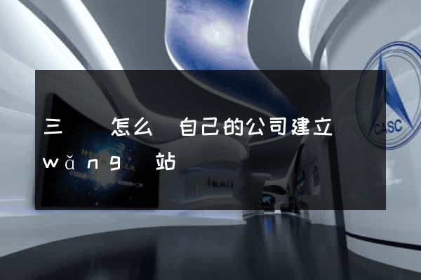 三門縣怎么給自己的公司建立網(wǎng)站