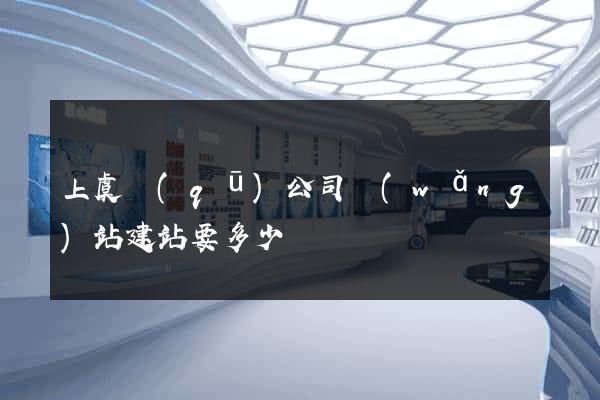 上虞區(qū)公司網(wǎng)站建站要多少錢