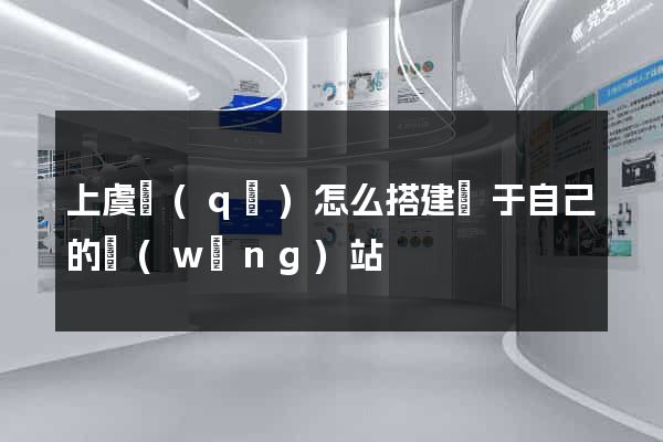 上虞區(qū)怎么搭建屬于自己的網(wǎng)站