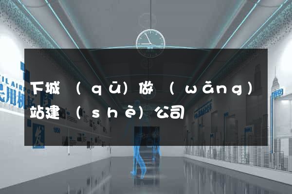 下城區(qū)做網(wǎng)站建設(shè)公司