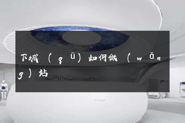 下城區(qū)如何做網(wǎng)站