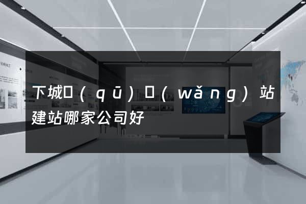 下城區(qū)網(wǎng)站建站哪家公司好