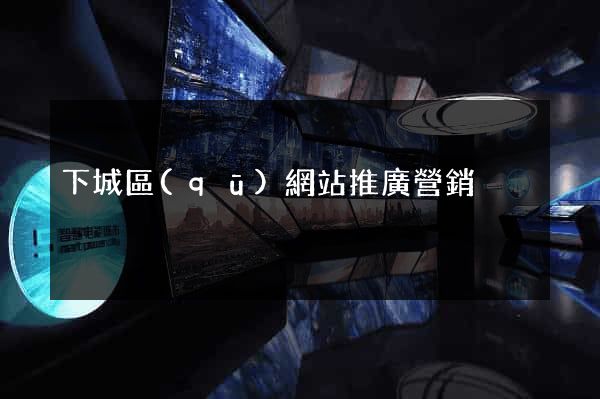 下城區(qū)網站推廣營銷
