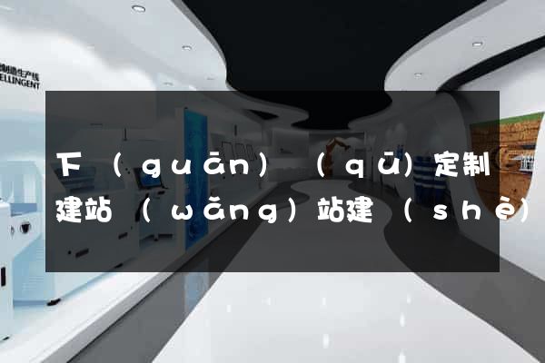 下關(guān)區(qū)定制建站網(wǎng)站建設(shè)