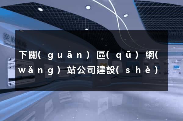 下關(guān)區(qū)網(wǎng)站公司建設(shè)