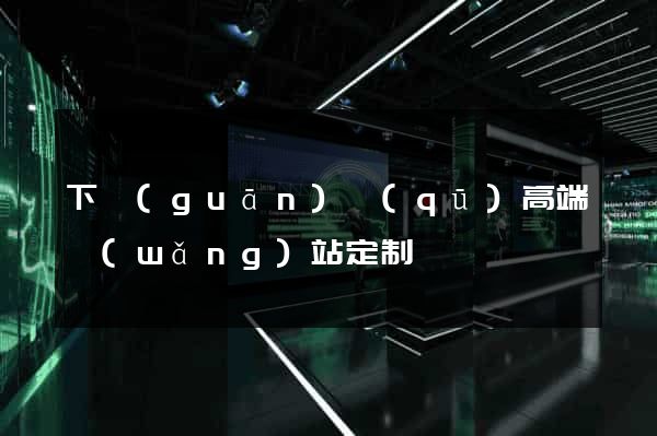下關(guān)區(qū)高端網(wǎng)站定制