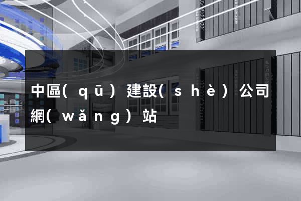 中區(qū)建設(shè)公司網(wǎng)站