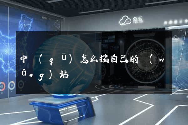 中區(qū)怎么搞自己的網(wǎng)站