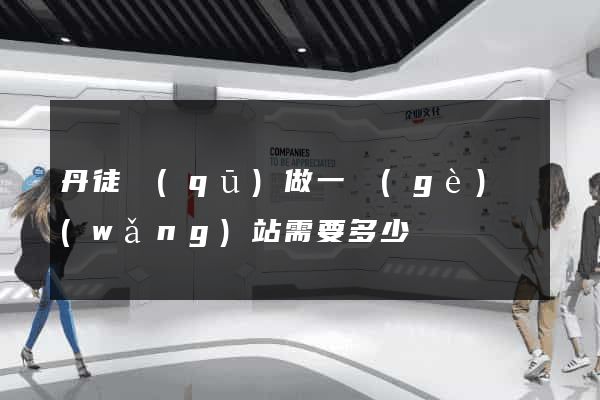 丹徒區(qū)做一個(gè)網(wǎng)站需要多少錢