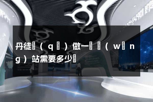 丹徒區(qū)做一個網(wǎng)站需要多少錢