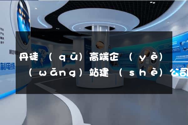 丹徒區(qū)高端企業(yè)網(wǎng)站建設(shè)公司