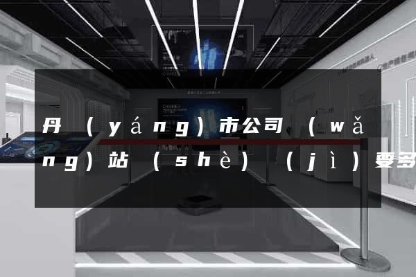 丹陽(yáng)市公司網(wǎng)站設(shè)計(jì)要多少錢