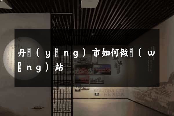 丹陽(yáng)市如何做網(wǎng)站
