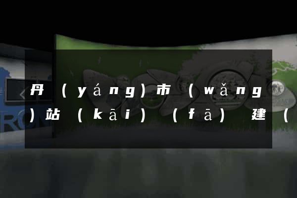 丹陽(yáng)市網(wǎng)站開(kāi)發(fā)與建設(shè)