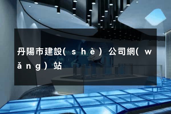 丹陽市建設(shè)公司網(wǎng)站
