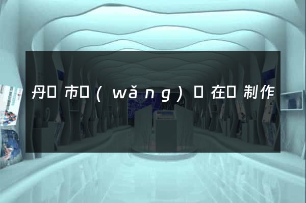 丹陽市網(wǎng)頁在線制作