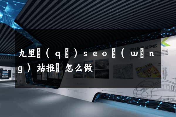 九里區(qū)seo網(wǎng)站推廣怎么做