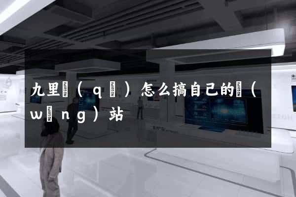 九里區(qū)怎么搞自己的網(wǎng)站