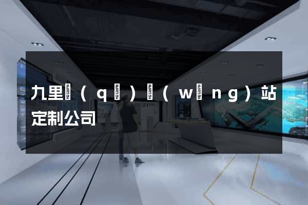 九里區(qū)網(wǎng)站定制公司