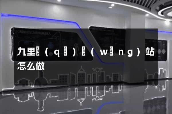 九里區(qū)網(wǎng)站怎么做