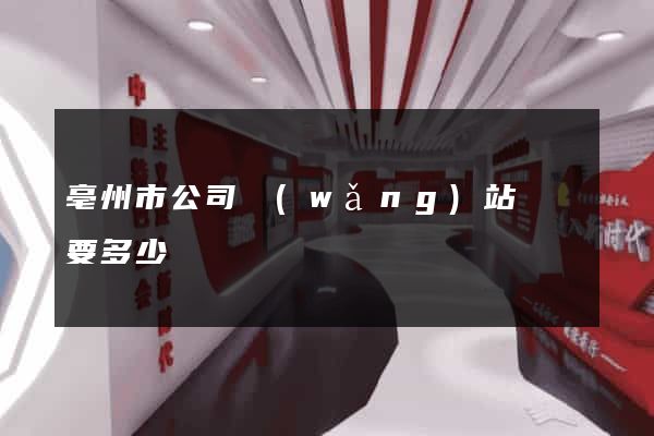 亳州市公司網(wǎng)站設計要多少錢
