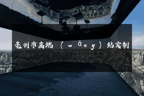 亳州市高端網(wǎng)站定制