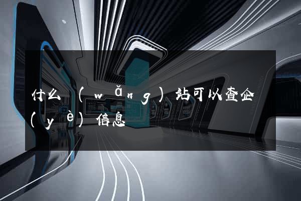 什么網(wǎng)站可以查企業(yè)信息
