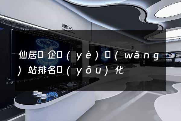 仙居縣企業(yè)網(wǎng)站排名優(yōu)化