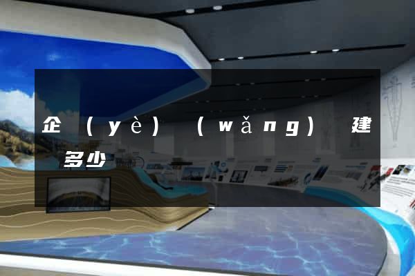 企業(yè)網(wǎng)頁建設多少錢