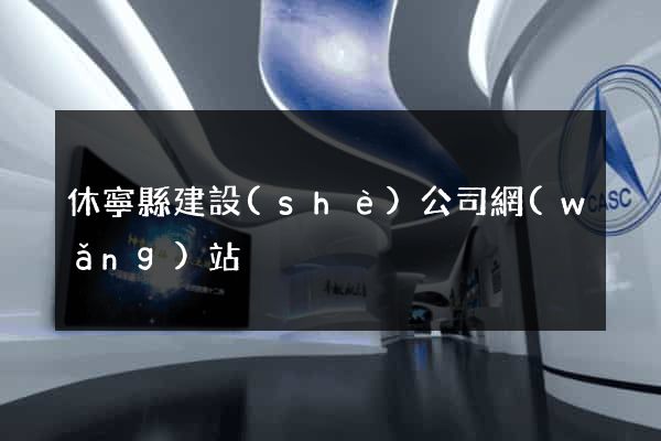 休寧縣建設(shè)公司網(wǎng)站
