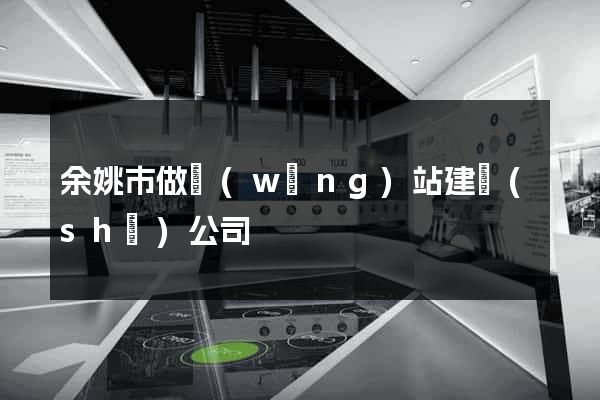 余姚市做網(wǎng)站建設(shè)公司