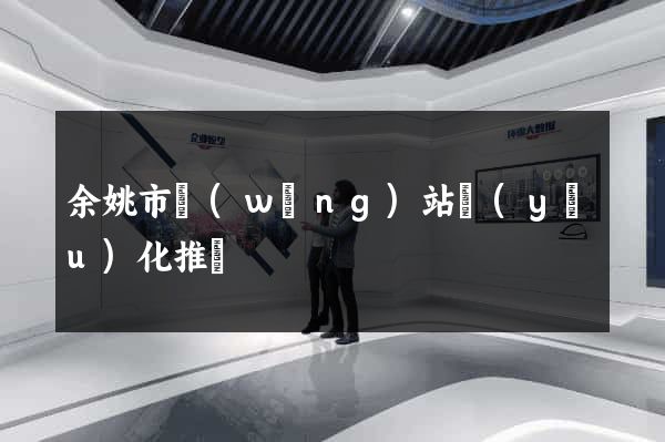 余姚市網(wǎng)站優(yōu)化推廣
