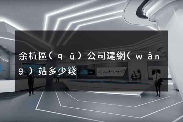 余杭區(qū)公司建網(wǎng)站多少錢