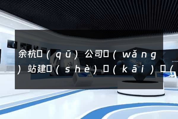 余杭區(qū)公司網(wǎng)站建設(shè)開(kāi)發(fā)