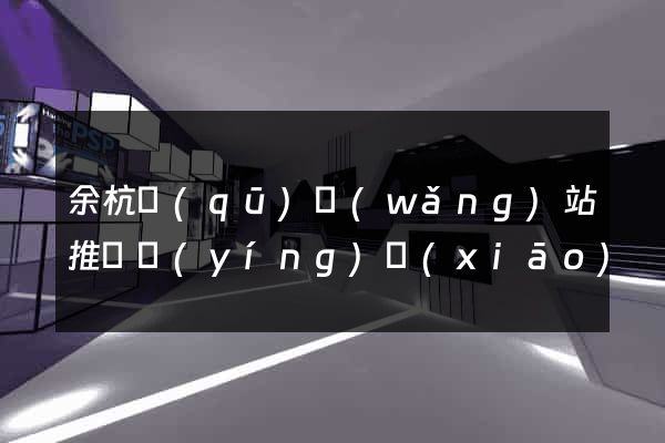 余杭區(qū)網(wǎng)站推廣營(yíng)銷(xiāo)