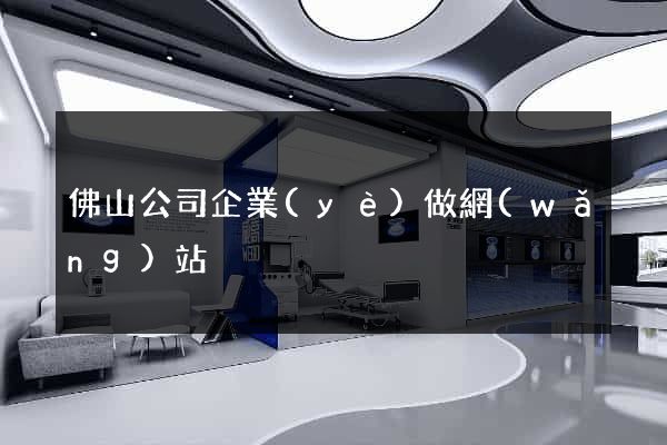 佛山公司企業(yè)做網(wǎng)站