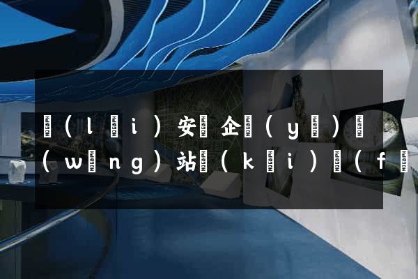 來(lái)安縣企業(yè)網(wǎng)站開(kāi)發(fā)