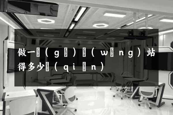 做一個(gè)網(wǎng)站得多少錢(qián)