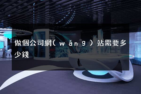 做個公司網(wǎng)站需要多少錢