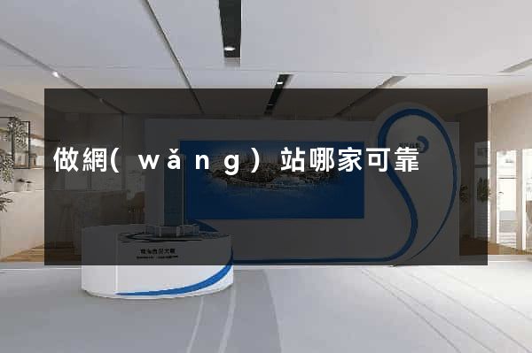 做網(wǎng)站哪家可靠