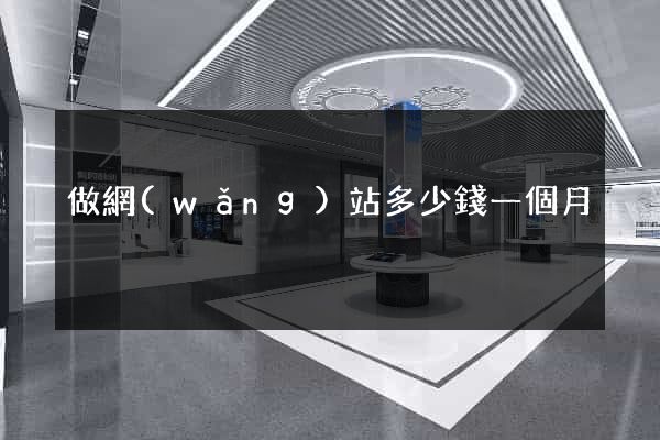 做網(wǎng)站多少錢一個月
