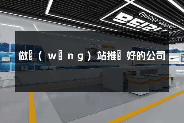 做網(wǎng)站推廣好的公司