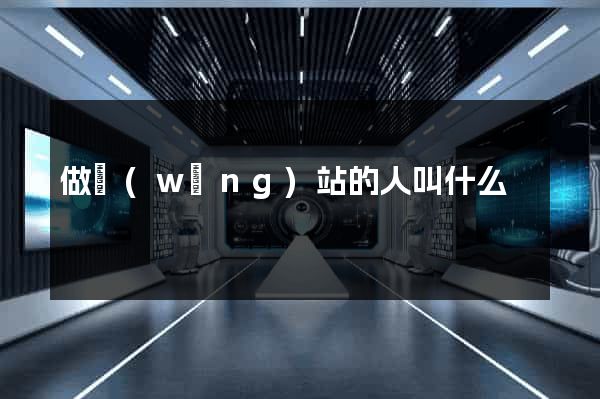 做網(wǎng)站的人叫什么