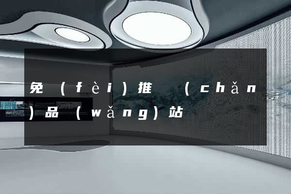 免費(fèi)推廣產(chǎn)品網(wǎng)站
