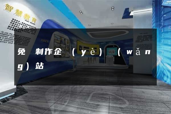 免費制作企業(yè)網(wǎng)站