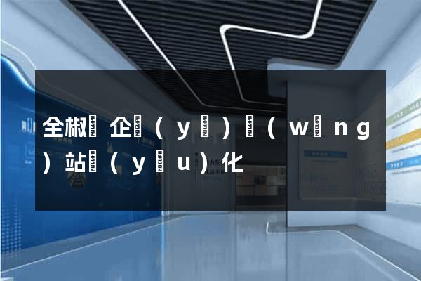 全椒縣企業(yè)網(wǎng)站優(yōu)化