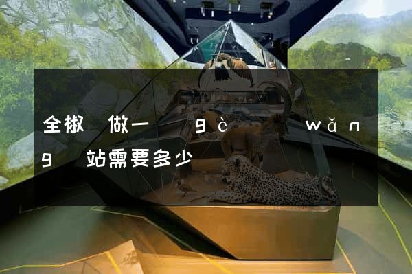 全椒縣做一個(gè)網(wǎng)站需要多少錢
