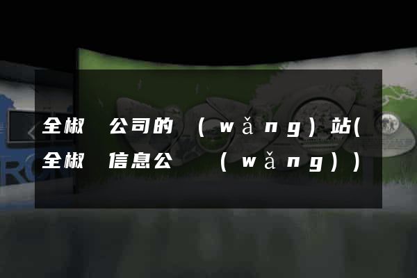 全椒縣公司的網(wǎng)站(全椒縣信息公開網(wǎng))